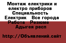 Монтаж електрики и електро приборов › Специальность ­ Електрик - Все города Работа » Резюме   . Адыгея респ.